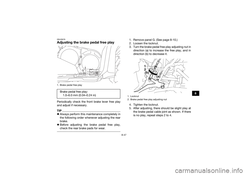 YAMAHA GRIZZLY 700 2019 Owners Manual 8-47
8
EBU29076Adjusting the brake pedal free playPeriodically check the front brake lever free play
and adjust if necessary.TIPAlways perform this maintenance completely in
the following order whe YAMAHA GRIZZLY 700 2019 Owners Manual 8-47
8
EBU29076Adjusting the brake pedal free playPeriodically check the front brake lever free play
and adjust if necessary.TIPAlways perform this maintenance completely in
the following order whe