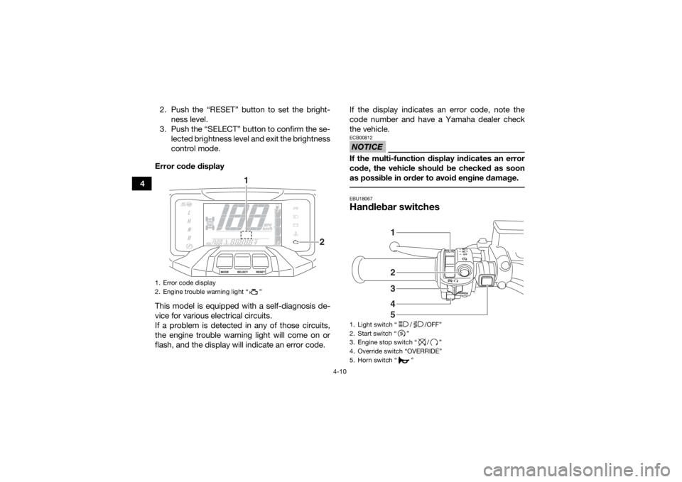 YAMAHA GRIZZLY 700 2019 Service Manual 4-10
42. Push the “RESET” button to set the bright-
ness level.
3. Push the “SELECT” button to confirm the se- lected brightness level and exit the brightness
control mode.
Error code display
