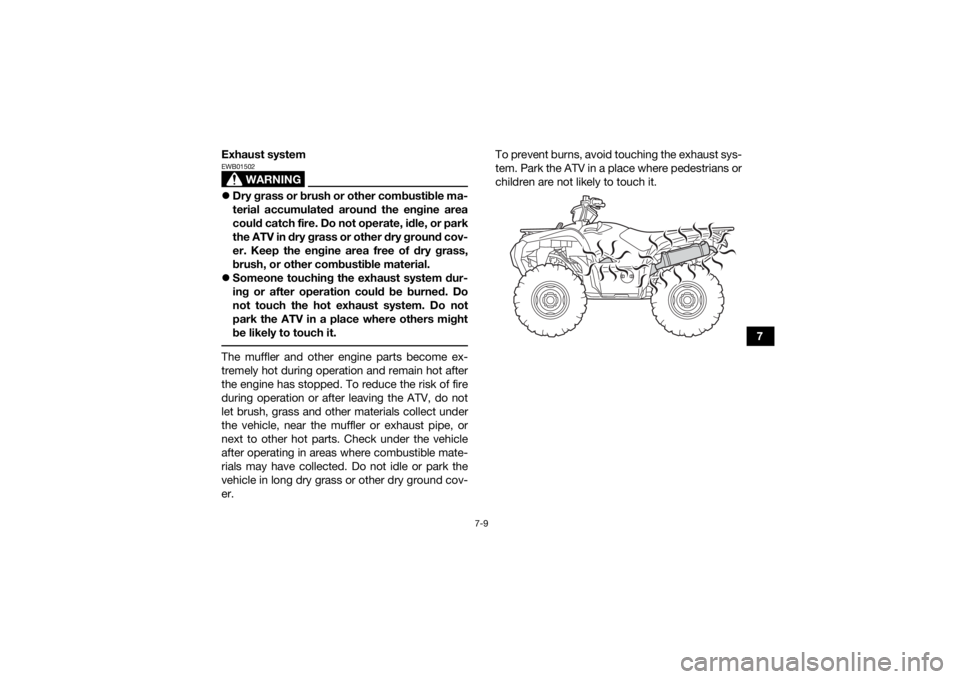 YAMAHA GRIZZLY 700 2019 Manual Online 7-9
7
Exhaust system
WARNING
EWB01502
Dry grass or brush or other combustible ma-
terial accumulated around the engine area
could catch fire. Do not operate, idle, or park
the ATV in dry grass or o YAMAHA GRIZZLY 700 2019 Manual Online 7-9
7
Exhaust system
WARNING
EWB01502
Dry grass or brush or other combustible ma-
terial accumulated around the engine area
could catch fire. Do not operate, idle, or park
the ATV in dry grass or o