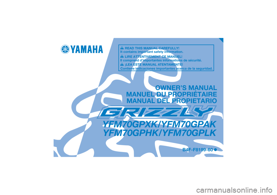 YAMAHA GRIZZLY 700 2019  Manuale de Empleo (in Spanish) DIC183
YFM70GPXK/YFM70GPAKYFM70GPHK/YFM70GPLK
OWNER’S MANUAL
MANUEL DU PROPRIÉTAIRE MANUAL DEL PROPIETARIO
B4F-F8199-60
READ THIS MANUAL CAREFULLY!
It contains important safety information.
LIRE AT