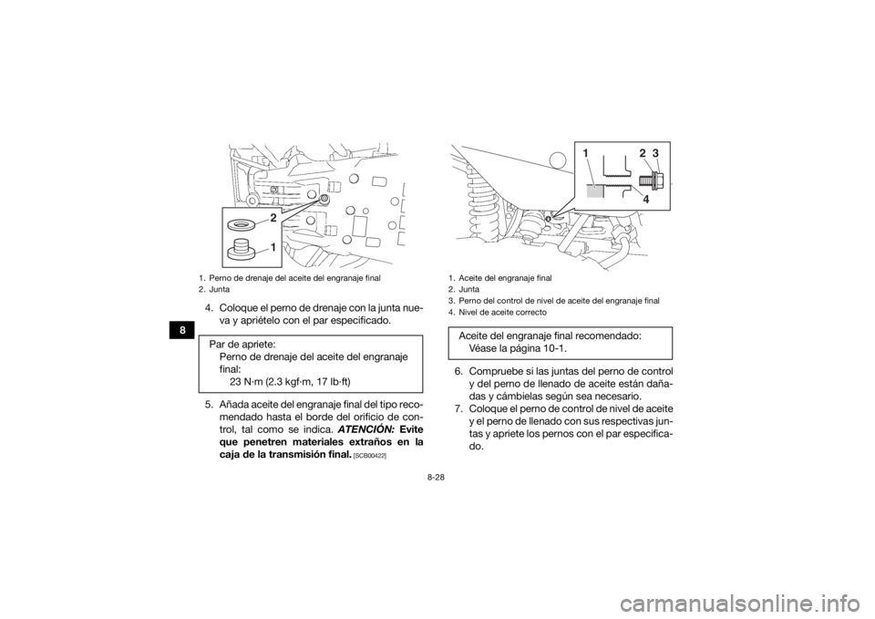 YAMAHA GRIZZLY 700 2019 Manuale de Empleo (in Spanish) 8-28
84. Coloque el perno de drenaje con la junta nue-
va y apriételo con el par especificado.
5. Añada aceite del engranaje final del tipo reco- mendado hasta el borde del orificio de con-
trol, ta YAMAHA GRIZZLY 700 2019 Manuale de Empleo (in Spanish) 8-28
84. Coloque el perno de drenaje con la junta nue-
va y apriételo con el par especificado.
5. Añada aceite del engranaje final del tipo reco- mendado hasta el borde del orificio de con-
trol, ta