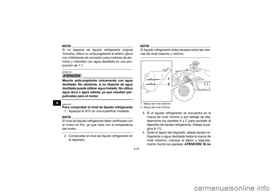 YAMAHA GRIZZLY 700 2019 Manuale de Empleo (in Spanish) 8-32
8
NOTASi no dispone de líquido refrigerante original
Yamaha, utilice un anticongelante al etileno glicol con inhibidores de corrosión para motores de alu-
minio y mézclelo con agua destilada e YAMAHA GRIZZLY 700 2019 Manuale de Empleo (in Spanish) 8-32
8
NOTASi no dispone de líquido refrigerante original
Yamaha, utilice un anticongelante al etileno glicol con inhibidores de corrosión para motores de alu-
minio y mézclelo con agua destilada e