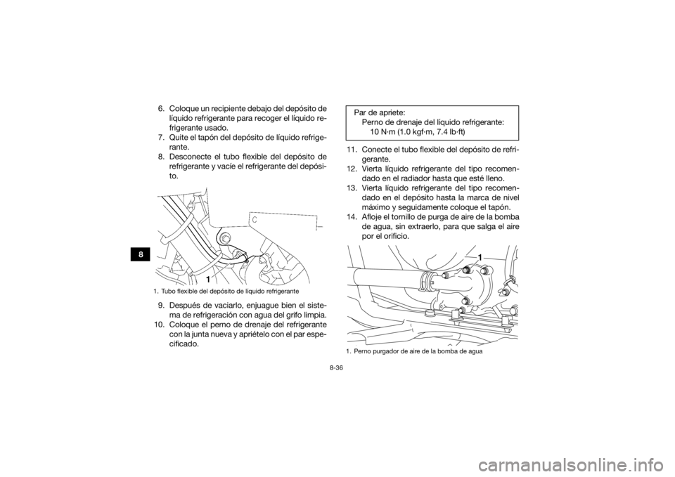 YAMAHA GRIZZLY 700 2019  Manuale de Empleo (in Spanish) 8-36
86. Coloque un recipiente debajo del depósito de
líquido refrigerante para recoger el líquido re-
frigerante usado.
7. Quite el tapón del depósito de líquido refrige- rante.
8. Desconecte e