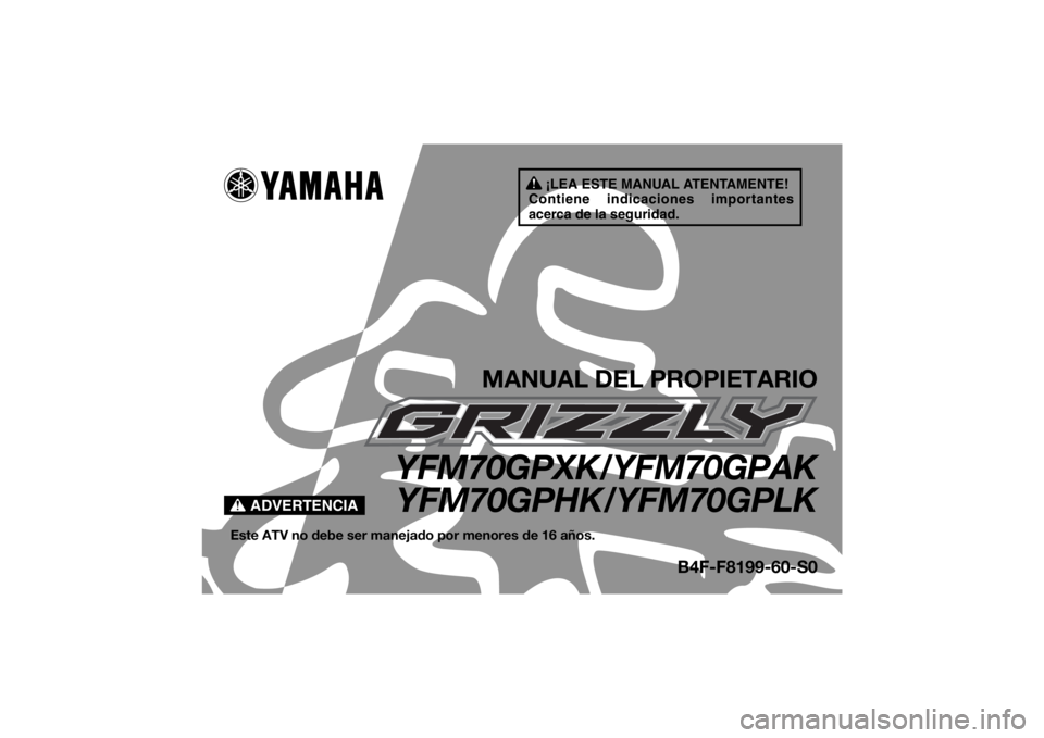 YAMAHA GRIZZLY 700 2019  Manuale de Empleo (in Spanish) ¡LEA ESTE MANUAL ATENTAMENTE!
Contiene indicaciones importantes 
acerca de la seguridad.
ADVERTENCIA
MANUAL DEL PROPIETARIO
YFM70GPXK/YFM70GPAK YFM70GPHK/YFM70GPLK
Este ATV no debe ser manejado por m