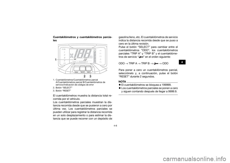 YAMAHA GRIZZLY 700 2019 Manuale de Empleo (in Spanish) 4-6
4
Cuentakilómetros y cuentakilómetros parcia-
les
El cuentakilómetros muestra la distancia total re-
corrida por el vehículo.
Los cuentakilómetros parciales muestran la dis-
tancia recorrida YAMAHA GRIZZLY 700 2019 Manuale de Empleo (in Spanish) 4-6
4
Cuentakilómetros y cuentakilómetros parcia-
les
El cuentakilómetros muestra la distancia total re-
corrida por el vehículo.
Los cuentakilómetros parciales muestran la dis-
tancia recorrida