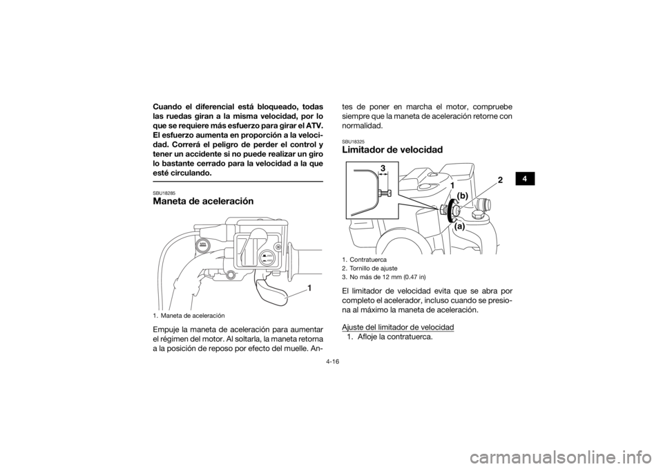 YAMAHA GRIZZLY 700 2019 Manuale de Empleo (in Spanish) 4-16
4
Cuando el diferencial está bloqueado, todas
las ruedas giran a la misma velocidad, por lo
que se requiere más esfuerzo para girar el ATV.
El esfuerzo aumenta en proporción a la veloci-
dad. YAMAHA GRIZZLY 700 2019 Manuale de Empleo (in Spanish) 4-16
4
Cuando el diferencial está bloqueado, todas
las ruedas giran a la misma velocidad, por lo
que se requiere más esfuerzo para girar el ATV.
El esfuerzo aumenta en proporción a la veloci-
dad.