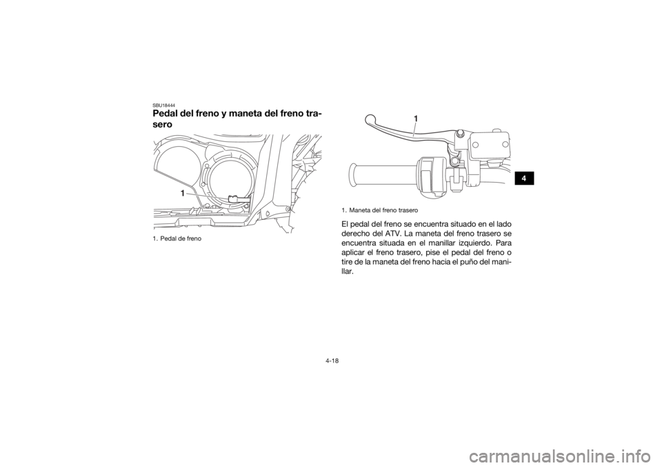 YAMAHA GRIZZLY 700 2019 Manuale de Empleo (in Spanish) 4-18
4
SBU18444Pedal del freno y maneta del freno tra-
sero
El pedal del freno se encuentra situado en el lado
derecho del ATV. La maneta del freno trasero se
encuentra situada en el manillar izquierd YAMAHA GRIZZLY 700 2019 Manuale de Empleo (in Spanish) 4-18
4
SBU18444Pedal del freno y maneta del freno tra-
sero
El pedal del freno se encuentra situado en el lado
derecho del ATV. La maneta del freno trasero se
encuentra situada en el manillar izquierd