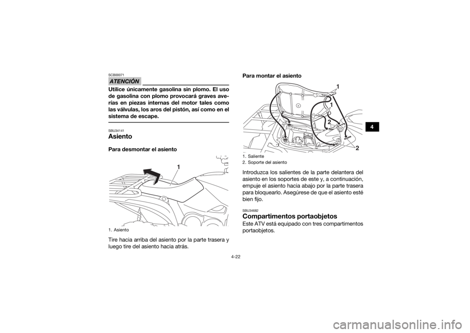 YAMAHA GRIZZLY 700 2019 Manuale de Empleo (in Spanish) 4-22
4
ATENCIÓNSCB00071Utilice únicamente gasolina sin plomo. El uso
de gasolina con plomo provocará graves ave-
rías en piezas internas del motor tales como
las válvulas, los aros del pistón, a YAMAHA GRIZZLY 700 2019 Manuale de Empleo (in Spanish) 4-22
4
ATENCIÓNSCB00071Utilice únicamente gasolina sin plomo. El uso
de gasolina con plomo provocará graves ave-
rías en piezas internas del motor tales como
las válvulas, los aros del pistón, a