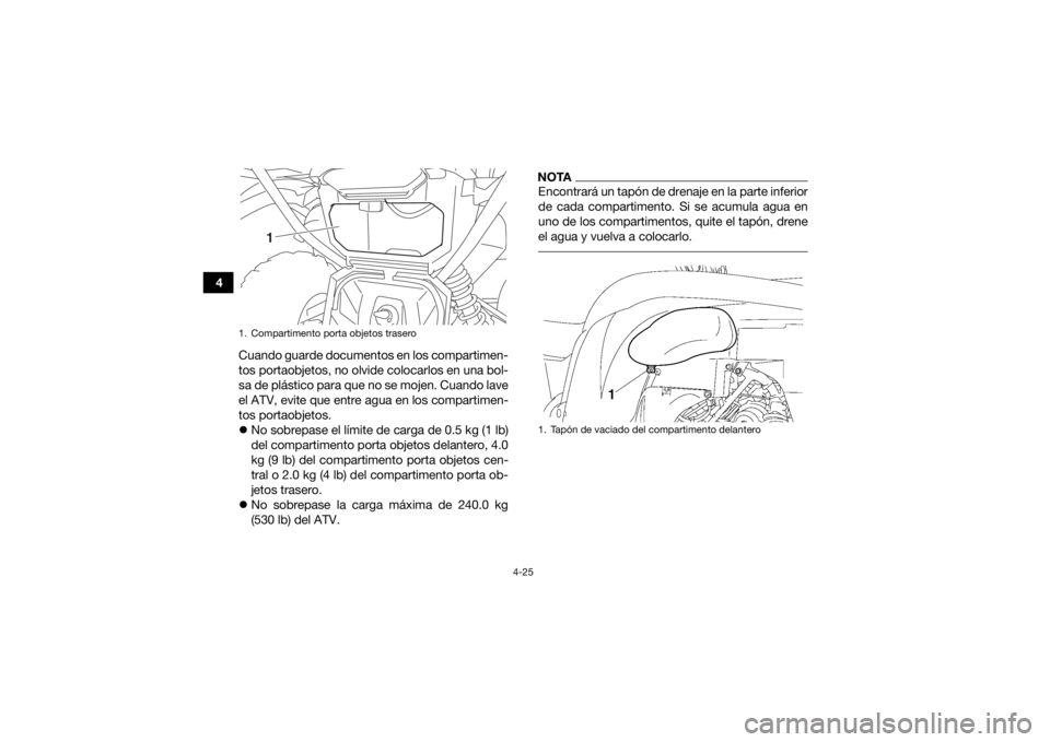YAMAHA GRIZZLY 700 2019 Manuale de Empleo (in Spanish) 4-25
4Cuando guarde documentos en los compartimen-
tos portaobjetos, no olvide colocarlos en una bol-
sa de plástico para que no se mojen. Cuando lave
el ATV, evite que entre agua en los compartimen- YAMAHA GRIZZLY 700 2019 Manuale de Empleo (in Spanish) 4-25
4Cuando guarde documentos en los compartimen-
tos portaobjetos, no olvide colocarlos en una bol-
sa de plástico para que no se mojen. Cuando lave
el ATV, evite que entre agua en los compartimen-
