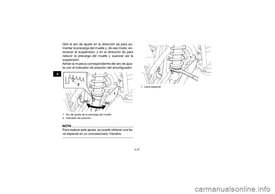 YAMAHA GRIZZLY 700 2019  Manuale de Empleo (in Spanish) 4-27
4Gire el aro de ajuste en la dirección (a) para au-
mentar la precarga del muelle y, de ese modo, en-
durecer la suspensión, y en la dirección (b) para
reducir la precarga del muelle y suaviza