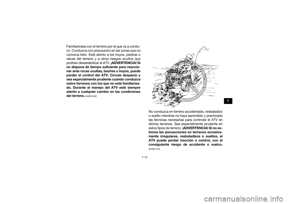 YAMAHA GRIZZLY 700 2019 Manuale de Empleo (in Spanish) 7-12
7
Familiarícese con el terreno por el que va a condu-
cir. Conduzca con precaución en las zonas que no
conozca bien. Esté atento a los hoyos, piedras o
raíces del terreno y a otros riesgos oc YAMAHA GRIZZLY 700 2019 Manuale de Empleo (in Spanish) 7-12
7
Familiarícese con el terreno por el que va a condu-
cir. Conduzca con precaución en las zonas que no
conozca bien. Esté atento a los hoyos, piedras o
raíces del terreno y a otros riesgos oc