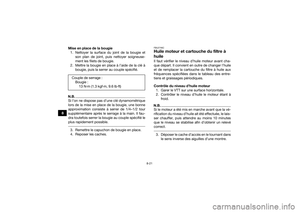 YAMAHA GRIZZLY 700 2019  Notices Demploi (in French) 8-21
8Mise en place de la bougie
1. Nettoyer la surface du joint de la bougie et son plan de joint, puis nettoyer soigneuse-
ment les filets de bougie.
2. Mettre la bougie en place à l’aide de la c