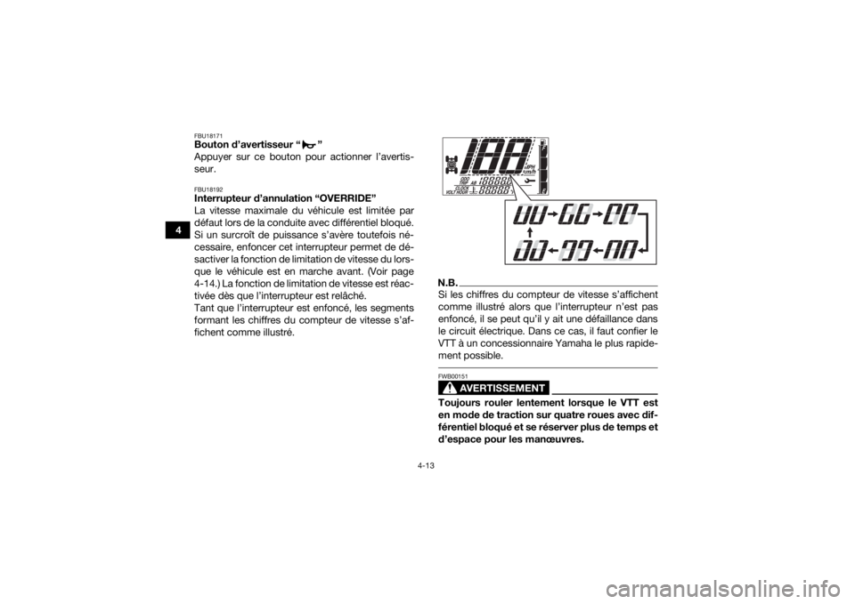YAMAHA GRIZZLY 700 2019  Notices Demploi (in French) 4-13
4
FBU18171Bouton d’avertisseur “ ”
Appuyer sur ce bouton pour actionner l’avertis-
seur.FBU18192Interrupteur d’annulation “OVERRIDE” 
La vitesse maximale du véhicule est limitée p