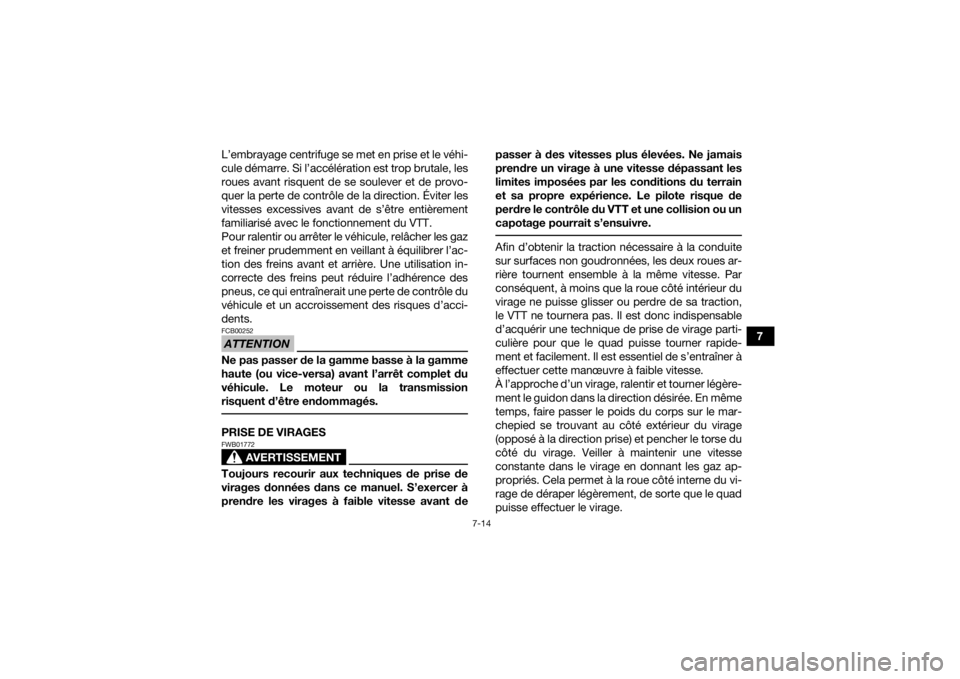 YAMAHA GRIZZLY 700 2019  Notices Demploi (in French) 7-14
7
L’embrayage centrifuge se met en prise et le véhi-
cule démarre. Si l’accélération est trop brutale, les
roues avant risquent de se soulever et de provo-
quer la perte de contrôle de l