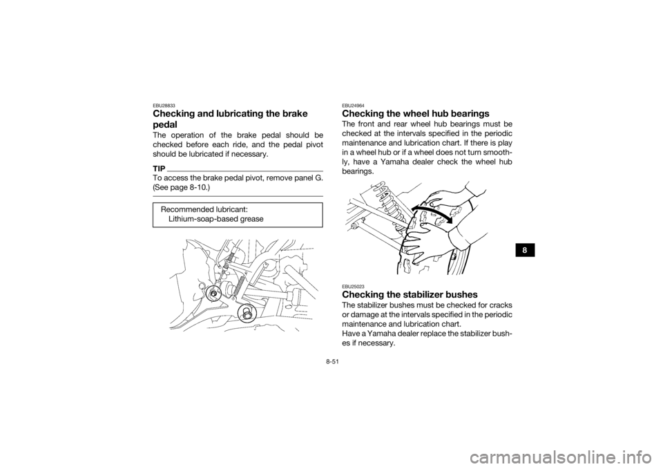 YAMAHA GRIZZLY 700 2018 Owners Manual 8-51
8
EBU28833Checking and lubricating the brake
pedalThe operation of the brake pedal should be
checked before each ride, and the pedal pivot
should be lubricated if necessary.TIPTo access the brak YAMAHA GRIZZLY 700 2018 Owners Manual 8-51
8
EBU28833Checking and lubricating the brake
pedalThe operation of the brake pedal should be
checked before each ride, and the pedal pivot
should be lubricated if necessary.TIPTo access the brak