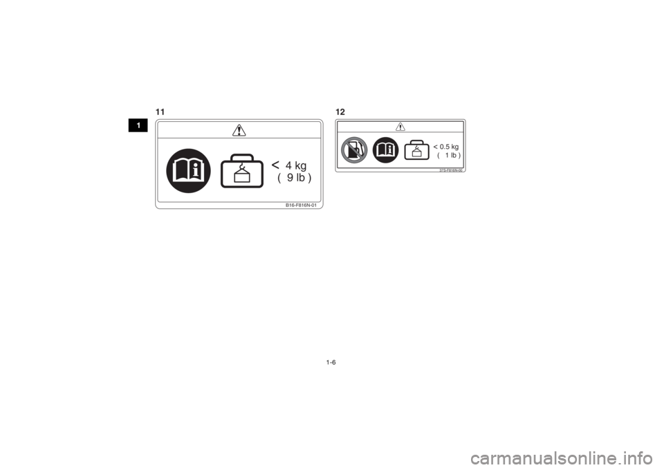 YAMAHA GRIZZLY 700 2018 User Guide 1-6
1
B16-F816N-01
<
  4 kg
  (  9 lb )
37S-F816N-00< 0.5 kg
  (   1 lb )
11 12UB1A60E0.book  Page 6  Wednesday, March 1, 2017  2:36 PM 