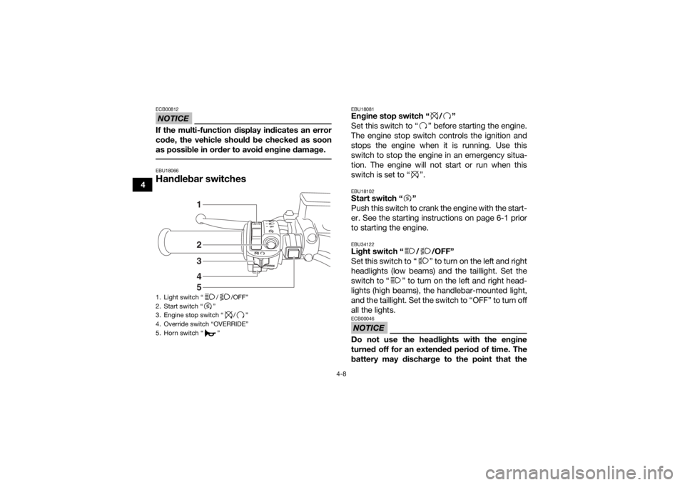 YAMAHA GRIZZLY 700 2018 Owners Guide 4-8
4
NOTICEECB00812If the multi-function display indicates an error
code, the vehicle should be checked as soon
as possible in order to avoid engine damage. EBU18066Handlebar switches
EBU18081Engine YAMAHA GRIZZLY 700 2018 Owners Guide 4-8
4
NOTICEECB00812If the multi-function display indicates an error
code, the vehicle should be checked as soon
as possible in order to avoid engine damage. EBU18066Handlebar switches
EBU18081Engine