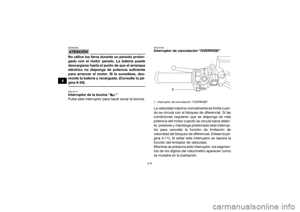 YAMAHA GRIZZLY 700 2018 Manuale de Empleo (in Spanish) 4-9
4
ATENCIÓNSCB00046No utilice los faros durante un periodo prolon-
gado con el motor parado. La batería puede
descargarse hasta el punto de que el arranque
eléctrico no disponga de potencia sufi YAMAHA GRIZZLY 700 2018 Manuale de Empleo (in Spanish) 4-9
4
ATENCIÓNSCB00046No utilice los faros durante un periodo prolon-
gado con el motor parado. La batería puede
descargarse hasta el punto de que el arranque
eléctrico no disponga de potencia sufi