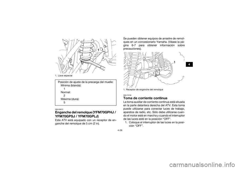 YAMAHA GRIZZLY 700 2018 Manuale de Empleo (in Spanish) 4-26
4
SBU28972Enganche del remolque (YFM70GPHJ /
YFM70GPSJ / YFM70GPLJ)Este ATV está equipado con un receptor de en-
ganche del remolque de 5 cm (2 in).Se pueden obtener equipos de arrastre de remo YAMAHA GRIZZLY 700 2018 Manuale de Empleo (in Spanish) 4-26
4
SBU28972Enganche del remolque (YFM70GPHJ /
YFM70GPSJ / YFM70GPLJ)Este ATV está equipado con un receptor de en-
ganche del remolque de 5 cm (2 in).Se pueden obtener equipos de arrastre de remo