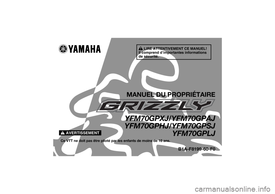 YAMAHA GRIZZLY 700 2018 Notices Demploi (in French) AVERTISSEMENT
LIRE ATTENTIVEMENT CE MANUEL!
Il comprend d’importantes informations
de sécurité.
MANUEL DU PROPRIÉTAIREYFM70GPXJ/YFM70GPAJ
YFM70GPHJ/YFM70GPSJ YFM70GPLJ
Ce VTT ne doit pas être p YAMAHA GRIZZLY 700 2018 Notices Demploi (in French) AVERTISSEMENT
LIRE ATTENTIVEMENT CE MANUEL!
Il comprend d’importantes informations
de sécurité.
MANUEL DU PROPRIÉTAIREYFM70GPXJ/YFM70GPAJ
YFM70GPHJ/YFM70GPSJ YFM70GPLJ
Ce VTT ne doit pas être p