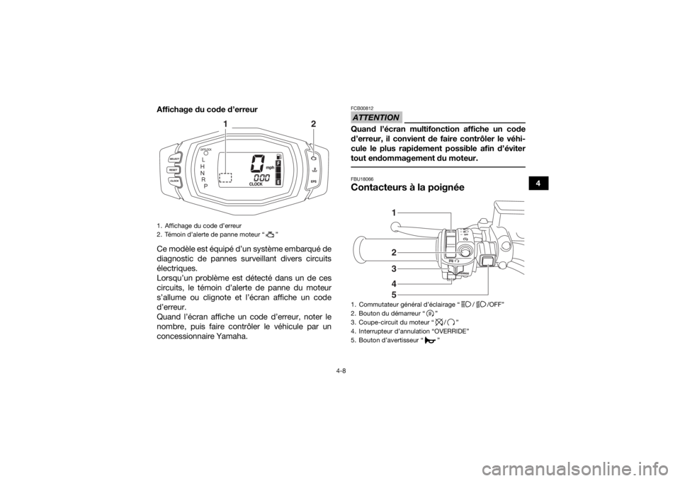 YAMAHA GRIZZLY 700 2018 Notices Demploi (in French) 4-8
4
Affichage du code d’erreur
Ce modèle est équipé d’un système embarqué de
diagnostic de pannes surveillant divers circuits
électriques.
Lorsqu’un problème est détecté dans un de ce YAMAHA GRIZZLY 700 2018 Notices Demploi (in French) 4-8
4
Affichage du code d’erreur
Ce modèle est équipé d’un système embarqué de
diagnostic de pannes surveillant divers circuits
électriques.
Lorsqu’un problème est détecté dans un de ce