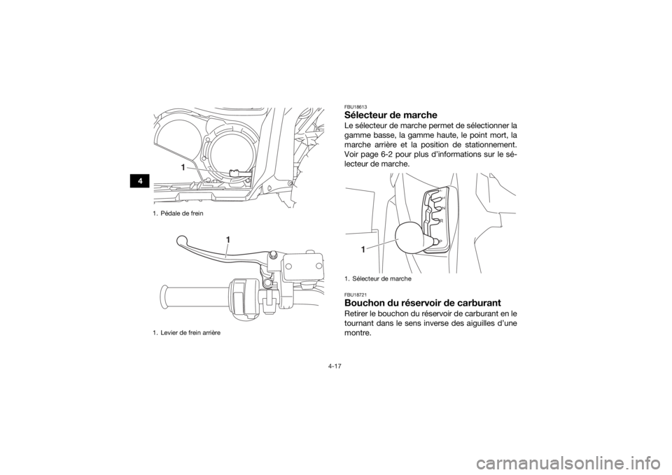 YAMAHA GRIZZLY 700 2018 Notices Demploi (in French) 4-17
4
FBU18613Sélecteur de marcheLe sélecteur de marche permet de sélectionner la
gamme basse, la gamme haute, le point mort, la
marche arrière et la position de stationnement.
Voir page 6-2 pour YAMAHA GRIZZLY 700 2018 Notices Demploi (in French) 4-17
4
FBU18613Sélecteur de marcheLe sélecteur de marche permet de sélectionner la
gamme basse, la gamme haute, le point mort, la
marche arrière et la position de stationnement.
Voir page 6-2 pour