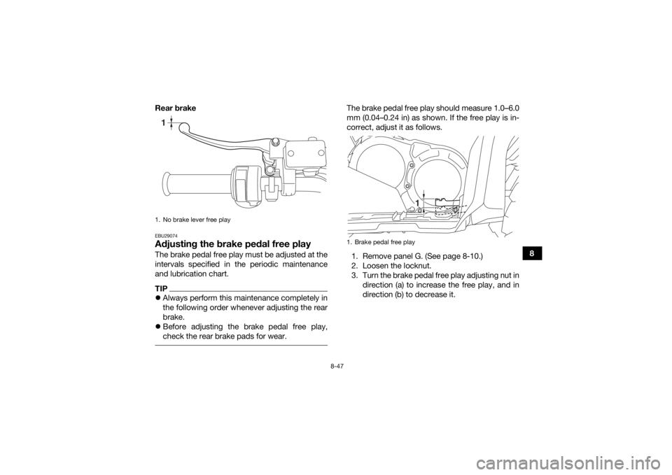 YAMAHA GRIZZLY 700 2017  Owners Manual 8-47
8
Rear brake
EBU29074Adjusting the brake pedal free playThe brake pedal free play must be adjusted at the
intervals specified in the periodic maintenance
and lubrication chart.TIP
Always perfo