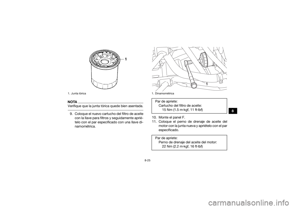 YAMAHA GRIZZLY 700 2017  Manuale de Empleo (in Spanish) 8-25
8
NOTAVerifique que la junta tórica quede bien asentada. 9. Coloque el nuevo cartucho del filtro de aceitecon la llave para filtros y seguidamente aprié-
telo con el par especificado con una ll