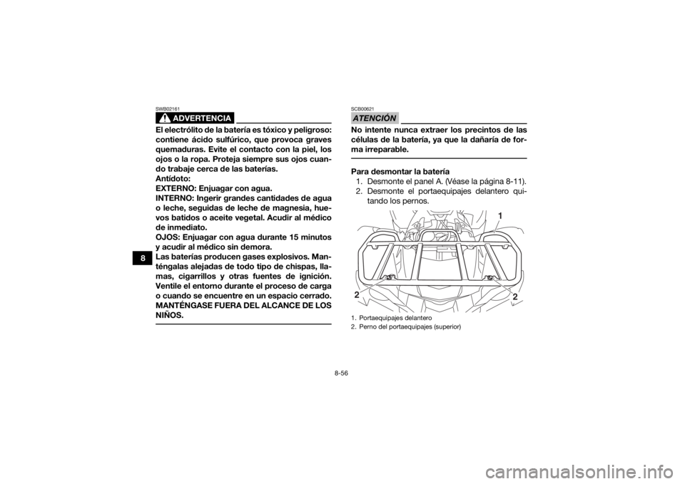 YAMAHA GRIZZLY 700 2017 Manuale de Empleo (in Spanish) 8-56
8
ADVERTENCIA
SWB02161El electrólito de la batería es tóxico y peligroso:
contiene ácido sulfúrico, que provoca graves
quemaduras. Evite el contacto con la piel, los
ojos o la ropa. Proteja YAMAHA GRIZZLY 700 2017 Manuale de Empleo (in Spanish) 8-56
8
ADVERTENCIA
SWB02161El electrólito de la batería es tóxico y peligroso:
contiene ácido sulfúrico, que provoca graves
quemaduras. Evite el contacto con la piel, los
ojos o la ropa. Proteja