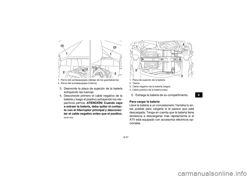 YAMAHA GRIZZLY 700 2017 Manuale de Empleo (in Spanish) 8-57
8
3. Desmonte la placa de sujeción de la batería
extrayendo las tuercas.
4. Desconecte primero el cable negativo de la batería y luego el positivo extrayendo los res-
pectivos pernos. ATENCI YAMAHA GRIZZLY 700 2017 Manuale de Empleo (in Spanish) 8-57
8
3. Desmonte la placa de sujeción de la batería
extrayendo las tuercas.
4. Desconecte primero el cable negativo de la batería y luego el positivo extrayendo los res-
pectivos pernos. ATENCI