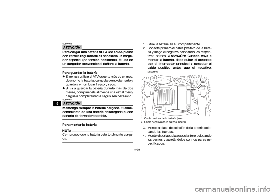 YAMAHA GRIZZLY 700 2017 Manuale de Empleo (in Spanish) 8-58
8
ATENCIÓNSCB00932Para cargar una batería VRLA (de ácido-plomo
con válvula reguladora) es necesario un carga-
dor especial (de tensión constante). El uso de
un cargador convencional dañará YAMAHA GRIZZLY 700 2017 Manuale de Empleo (in Spanish) 8-58
8
ATENCIÓNSCB00932Para cargar una batería VRLA (de ácido-plomo
con válvula reguladora) es necesario un carga-
dor especial (de tensión constante). El uso de
un cargador convencional dañará