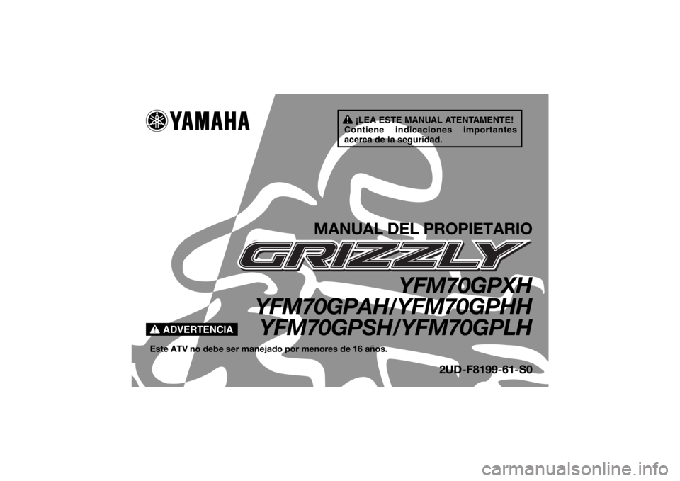 YAMAHA GRIZZLY 700 2017  Manuale de Empleo (in Spanish) ¡LEA ESTE MANUAL ATENTAMENTE!
Contiene indicaciones importantes 
acerca de la seguridad.
ADVERTENCIA
MANUAL DEL PROPIETARIO
YFM70GPXH
YFM70GPAH/YFM70GPHH
YFM70GPSH/YFM70GPLH
Este ATV no debe ser mane