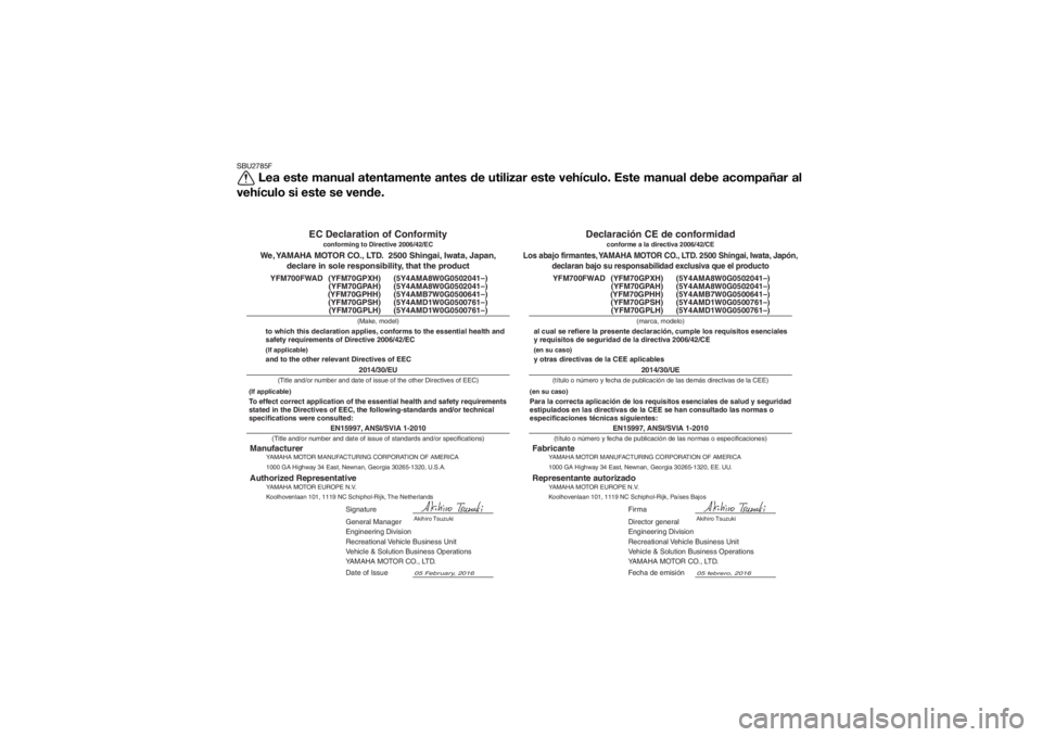 YAMAHA GRIZZLY 700 2017 Manuale de Empleo (in Spanish) SBU2785F
Lea este manual atentamente antes de utilizar este vehículo. Este manual debe acompañar al
vehículo si este se vende.
EN15997, ANSI/SVIA 1-2010
Director general
Engineering Division
Recrea YAMAHA GRIZZLY 700 2017 Manuale de Empleo (in Spanish) SBU2785F
Lea este manual atentamente antes de utilizar este vehículo. Este manual debe acompañar al
vehículo si este se vende.
EN15997, ANSI/SVIA 1-2010
Director general
Engineering Division
Recrea
