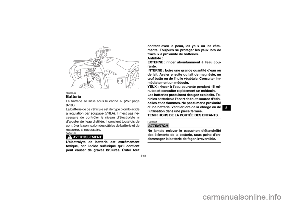 YAMAHA GRIZZLY 700 2017 Notices Demploi (in French) 8-55
8
FBU2904DBatterieLa batterie se situe sous le cache A. (Voir page
8-10.)
La batterie de ce véhicule est de type plomb-acide
à régulation par soupape (VRLA). Il n’est pas né-
cessaire de co YAMAHA GRIZZLY 700 2017 Notices Demploi (in French) 8-55
8
FBU2904DBatterieLa batterie se situe sous le cache A. (Voir page
8-10.)
La batterie de ce véhicule est de type plomb-acide
à régulation par soupape (VRLA). Il n’est pas né-
cessaire de co
