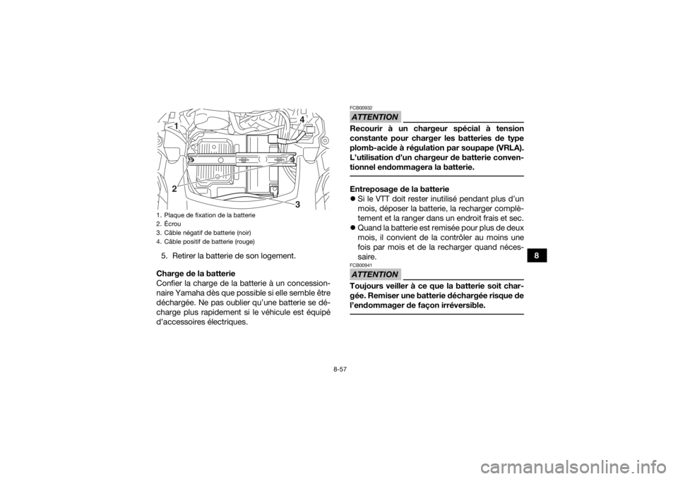 YAMAHA GRIZZLY 700 2017 Notices Demploi (in French) 8-57
8
5. Retirer la batterie de son logement.
Charge de la batterie
Confier la charge de la batterie à un concession-
naire Yamaha dès que possible si elle semble être
déchargée. Ne pas oublier YAMAHA GRIZZLY 700 2017 Notices Demploi (in French) 8-57
8
5. Retirer la batterie de son logement.
Charge de la batterie
Confier la charge de la batterie à un concession-
naire Yamaha dès que possible si elle semble être
déchargée. Ne pas oublier