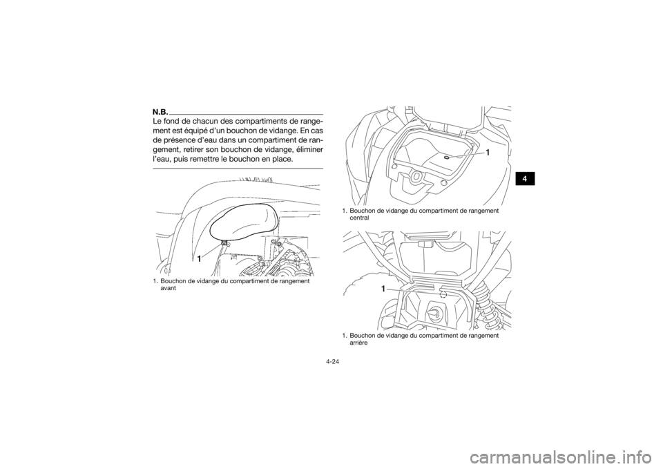 YAMAHA GRIZZLY 700 2017 Notices Demploi (in French) 4-24
4
N.B.Le fond de chacun des compartiments de range-
ment est équipé d’un bouchon de vidange. En cas
de présence d’eau dans un compartiment de ran-
gement, retirer son bouchon de vidange, YAMAHA GRIZZLY 700 2017 Notices Demploi (in French) 4-24
4
N.B.Le fond de chacun des compartiments de range-
ment est équipé d’un bouchon de vidange. En cas
de présence d’eau dans un compartiment de ran-
gement, retirer son bouchon de vidange,