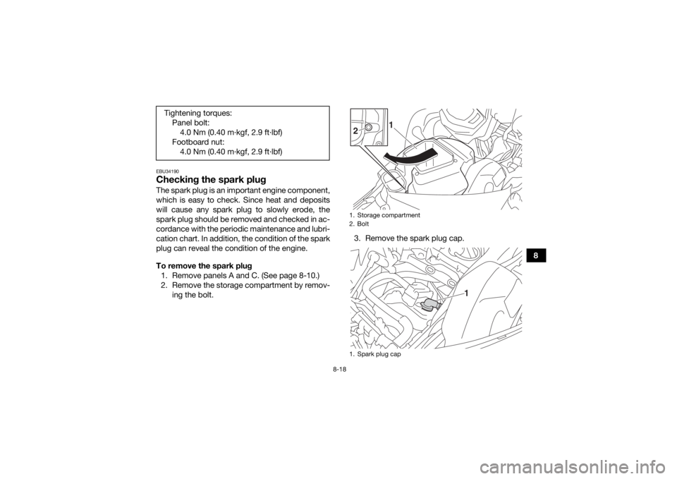 YAMAHA GRIZZLY 700 2016 User Guide 8-18
8
EBU34190Checking the spark plugThe spark plug is an important engine component,
which is easy to check. Since heat and deposits
will cause any spark plug to slowly erode, the
spark plug should YAMAHA GRIZZLY 700 2016 User Guide 8-18
8
EBU34190Checking the spark plugThe spark plug is an important engine component,
which is easy to check. Since heat and deposits
will cause any spark plug to slowly erode, the
spark plug should