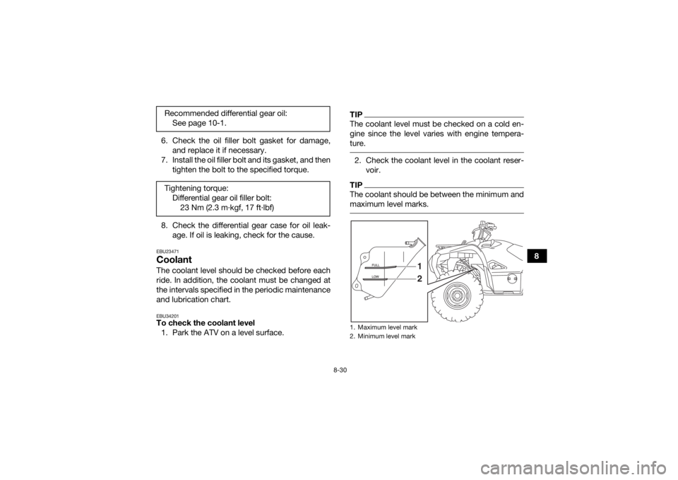 YAMAHA GRIZZLY 700 2016  Owners Manual 8-30
8
6. Check the oil filler bolt gasket for damage,
and replace it if necessary.
7. Install the oil filler bolt and its gasket, and then tighten the bolt to the specified torque.
8. Check the diffe