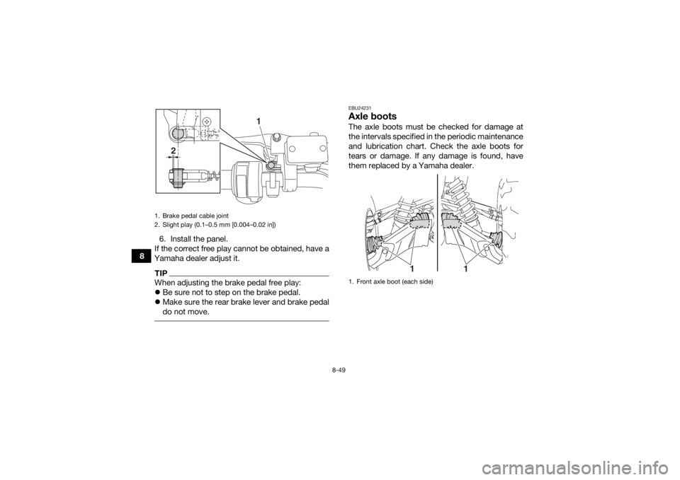 YAMAHA GRIZZLY 700 2016  Owners Manual 8-49
86. Install the panel.
If the correct free play cannot be obtained, have a
Yamaha dealer adjust it.
TIPWhen adjusting the brake pedal free play:
 Be sure not to step on the brake pedal.
 Ma