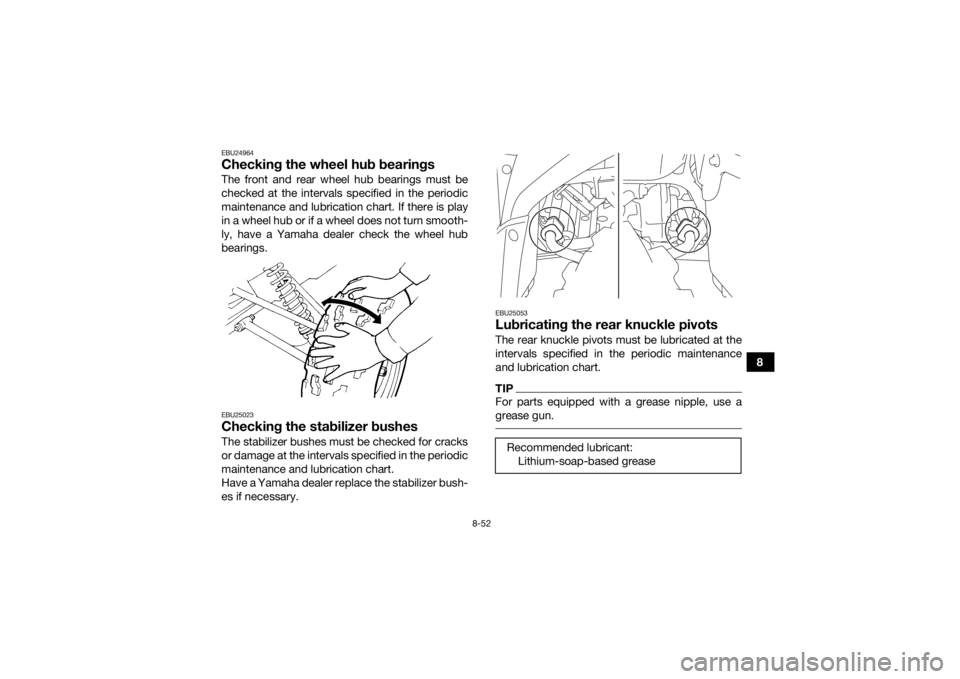 YAMAHA GRIZZLY 700 2016  Owners Manual 8-52
8
EBU24964Checking the wheel hub bearingsThe front and rear wheel hub bearings must be
checked at the intervals specified in the periodic
maintenance and lubrication chart. If there is play
in a 