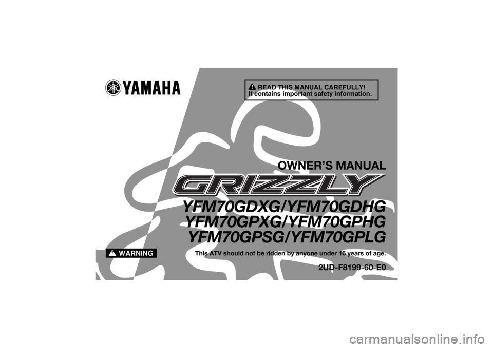 YAMAHA GRIZZLY 700 2016  Owners Manual READ THIS MANUAL CAREFULLY!
It contains important safety information.
WARNING
OWNER’S MANUAL
YFM70GDXG/YFM70GDHG YFM70GPXG/YFM70GPHG
YFM70GPSG/YFM70GPLG
This ATV should not be ridden by anyone under
