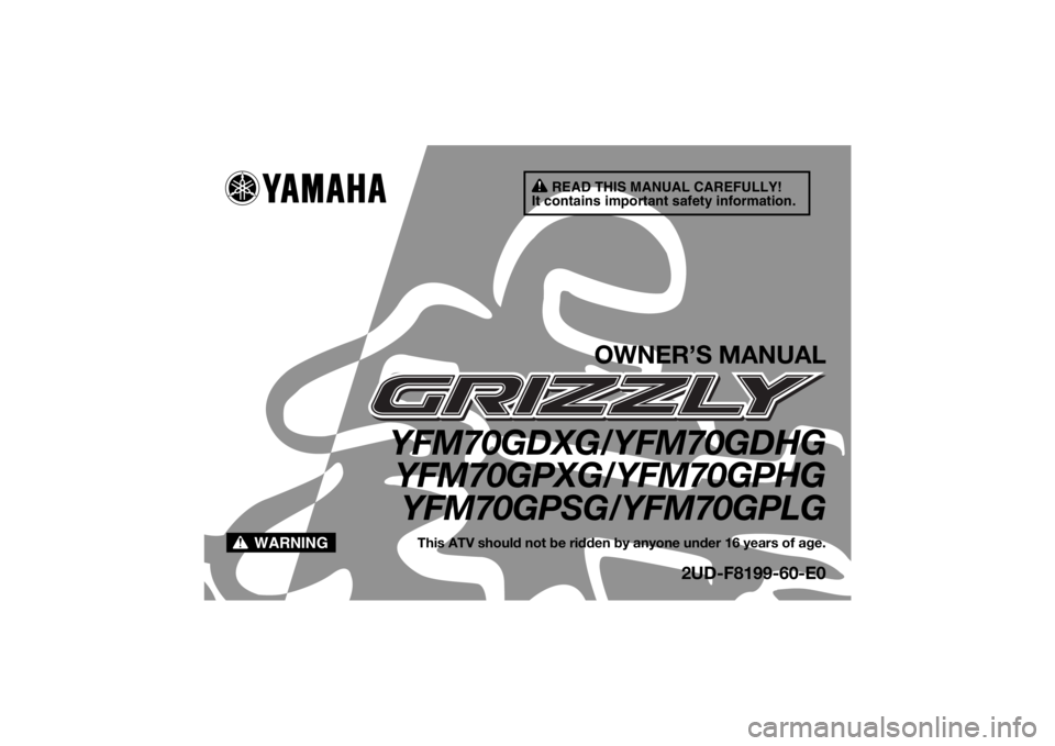 YAMAHA GRIZZLY 700 2016 Owners Manual READ THIS MANUAL CAREFULLY!
It contains important safety information.
WARNING
OWNER’S MANUAL
YFM70GDXG/YFM70GDHG YFM70GPXG/YFM70GPHG
YFM70GPSG/YFM70GPLG
This ATV should not be ridden by anyone under YAMAHA GRIZZLY 700 2016 Owners Manual READ THIS MANUAL CAREFULLY!
It contains important safety information.
WARNING
OWNER’S MANUAL
YFM70GDXG/YFM70GDHG YFM70GPXG/YFM70GPHG
YFM70GPSG/YFM70GPLG
This ATV should not be ridden by anyone under