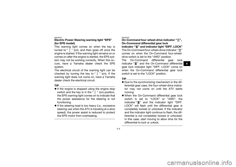 YAMAHA GRIZZLY 700 2016 Owners Manual 4-4
4
EBU30571Electric Power Steering warning light “EPS”
(for EPS model)
This warning light comes on when the key is
turned to “ ” (on), and then goes off once the
engine is started. If the YAMAHA GRIZZLY 700 2016 Owners Manual 4-4
4
EBU30571Electric Power Steering warning light “EPS”
(for EPS model)
This warning light comes on when the key is
turned to “ ” (on), and then goes off once the
engine is started. If the