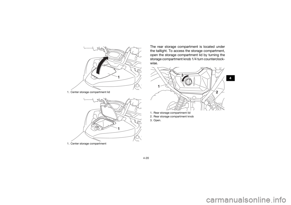 YAMAHA GRIZZLY 700 2016 Workshop Manual 4-20
4
The rear storage compartment is located under
the taillight. To access the storage compartment,
open the storage compartment lid by turning the
storage compartment knob 1/4 turn counterclock-
w