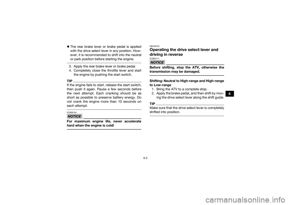YAMAHA GRIZZLY 700 2016 Repair Manual 6-2
6

The rear brake lever or brake pedal is applied
with the drive select lever in any position. How-
ever, it is recommended to shift into the neutral
or park position before starting the engine