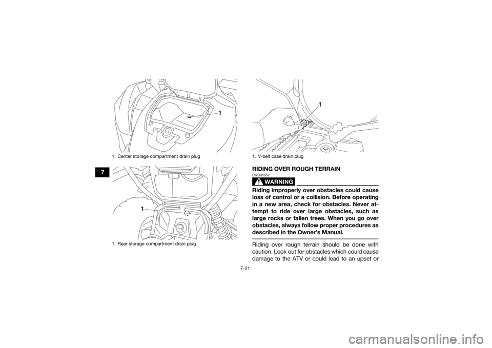 YAMAHA GRIZZLY 700 2016 Owners Manual 7-21
7RIDING OVER ROUGH TERRAIN
WARNING
EWB01652Riding improperly over obstacles could cause
loss of control or a collision. Before operating
in a new area, check for obstacles. Never at-
tempt to rid YAMAHA GRIZZLY 700 2016 Owners Manual 7-21
7RIDING OVER ROUGH TERRAIN
WARNING
EWB01652Riding improperly over obstacles could cause
loss of control or a collision. Before operating
in a new area, check for obstacles. Never at-
tempt to rid
