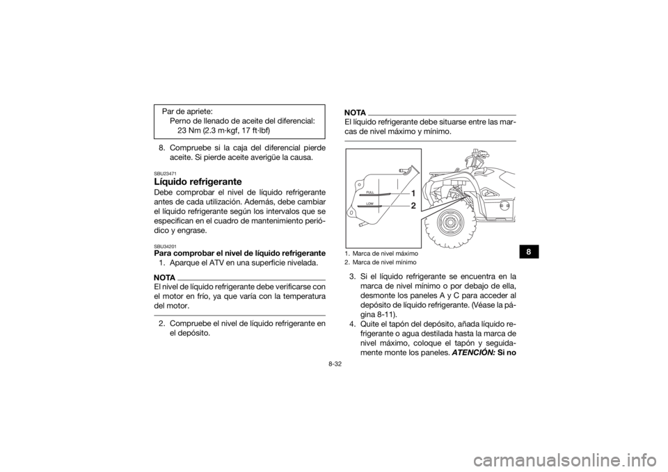YAMAHA GRIZZLY 700 2016 Manuale de Empleo (in Spanish) 8-32
8
8. Compruebe si la caja del diferencial pierde
aceite. Si pierde aceite averigüe la causa.
SBU23471Líquido refrigeranteDebe comprobar el nivel de líquido refrigerante
antes de cada utilizaci YAMAHA GRIZZLY 700 2016 Manuale de Empleo (in Spanish) 8-32
8
8. Compruebe si la caja del diferencial pierde
aceite. Si pierde aceite averigüe la causa.
SBU23471Líquido refrigeranteDebe comprobar el nivel de líquido refrigerante
antes de cada utilizaci