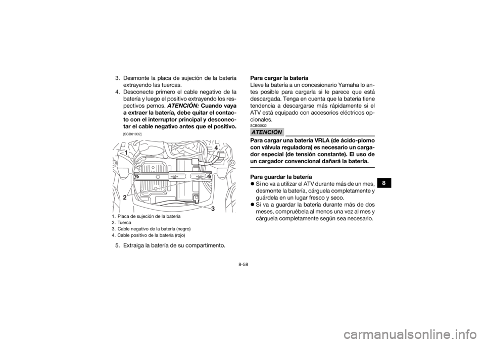 YAMAHA GRIZZLY 700 2016 Manuale de Empleo (in Spanish) 8-58
8
3. Desmonte la placa de sujeción de la batería
extrayendo las tuercas.
4. Desconecte primero el cable negativo de la batería y luego el positivo extrayendo los res-
pectivos pernos. ATENCI YAMAHA GRIZZLY 700 2016 Manuale de Empleo (in Spanish) 8-58
8
3. Desmonte la placa de sujeción de la batería
extrayendo las tuercas.
4. Desconecte primero el cable negativo de la batería y luego el positivo extrayendo los res-
pectivos pernos. ATENCI