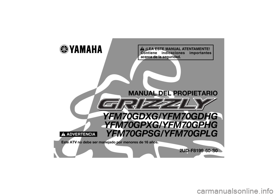 YAMAHA GRIZZLY 700 2016  Manuale de Empleo (in Spanish) ¡LEA ESTE MANUAL ATENTAMENTE!
Contiene indicaciones importantes 
acerca de la seguridad.
ADVERTENCIA
MANUAL DEL PROPIETARIO
YFM70GDXG/YFM70GDHG YFM70GPXG/YFM70GPHG
YFM70GPSG/YFM70GPLG
Este ATV no deb