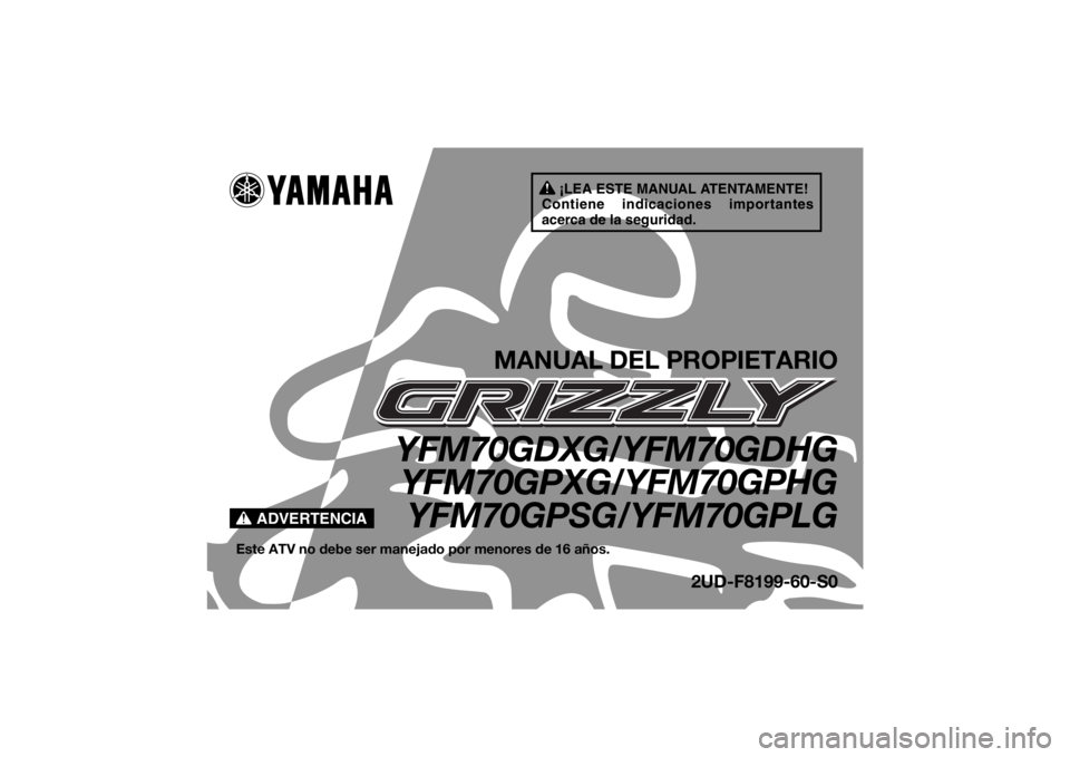 YAMAHA GRIZZLY 700 2016 Manuale de Empleo (in Spanish) ¡LEA ESTE MANUAL ATENTAMENTE!
Contiene indicaciones importantes
acerca de la seguridad.
ADVERTENCIA
MANUAL DEL PROPIETARIO
YFM70GDXG/YFM70GDHG YFM70GPXG/YFM70GPHG
YFM70GPSG/YFM70GPLG
Este ATV no deb YAMAHA GRIZZLY 700 2016 Manuale de Empleo (in Spanish) ¡LEA ESTE MANUAL ATENTAMENTE!
Contiene indicaciones importantes
acerca de la seguridad.
ADVERTENCIA
MANUAL DEL PROPIETARIO
YFM70GDXG/YFM70GDHG YFM70GPXG/YFM70GPHG
YFM70GPSG/YFM70GPLG
Este ATV no deb